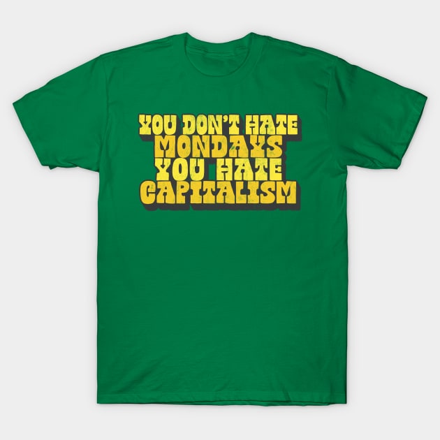 You Don't Hate Mondays, You Hate Capitalism T-Shirt by DankFutura